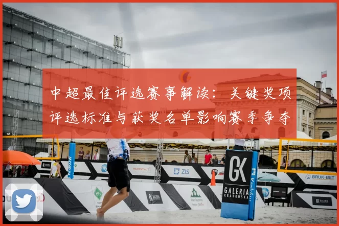 中超最佳评选赛事解读：关键奖项评选标准与获奖名单影响赛季争夺