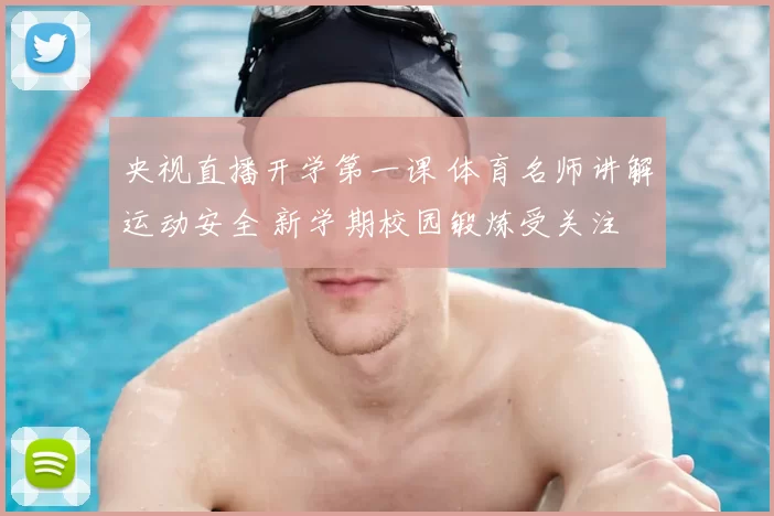 央视直播开学第一课 体育名师讲解运动安全 新学期校园锻炼受关注