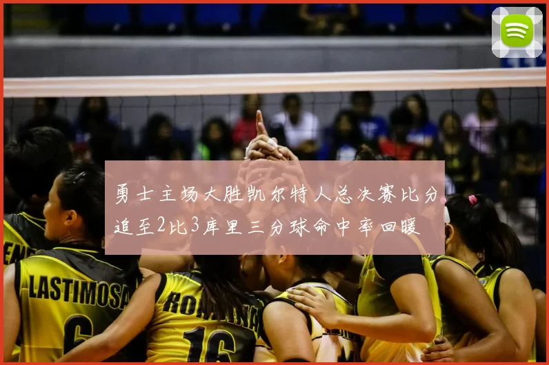 勇士主场大胜凯尔特人总决赛比分追至2比3库里三分球命中率回暖