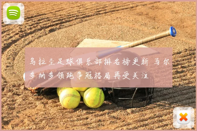 乌拉圭足球俱乐部排名榜更新 马尔多纳多领跑争冠格局再受关注