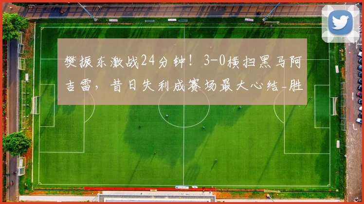 樊振东激战24分钟！3-0横扫黑马阿吉雷，昔日失利成赛场最大心结_胜利_比赛_德甲